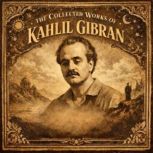Collected Works Of Kahlil Gibran, Kahlil Gibran