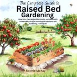 The Complete Guide to Raised Bed Gard..., Sophie McKay