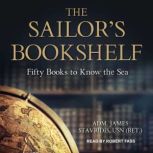 The Sailor's Bookshelf Fifty Books to Know the Sea, USN (Ret.) Stavridis