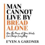 Man Cannot Live By Bread Alone, Eyen A Gardner