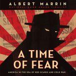 A Time of Fear America in the Era of Red Scares and Cold War, Albert Marrin