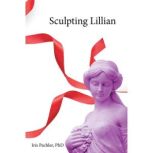 Sculpting Lillian, Iris Pachler PhD