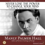 Never Lose the Power to Change Your M..., Manly Hall
