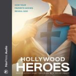 Hollywood Heroes How Your Favorite Movies Reveal God, Frank Turek