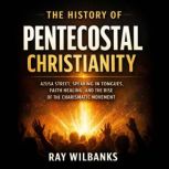 The History of Pentecostal Christiani..., Ray Wilbanks