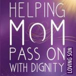 Helping Mom Pass On with Dignity My..., Loving Son