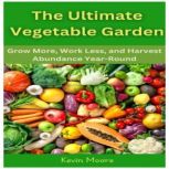 The Ultimate Vegetable Garden, Kevin Moore