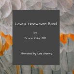 Loves Timewoven Bond A Tale of Sci..., Bruce Kaler MD