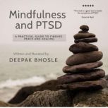 Mindfulness and PTSD A Practical Guide to Finding Peace and Healing, Deepak Bhosle