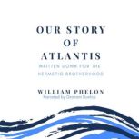 Our story of Atlantis written down f..., William P Phelon