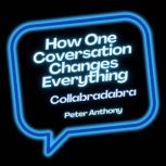 How One Conversation Changes Everythi..., Peter Anthony