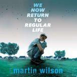 We Now Return to Regular Life, Martin Wilson