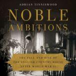 Noble Ambitions The Fall and Rise of the English Country House After World War II, Adrian Tinniswood