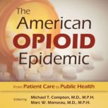 The American Opioid Epidemic, Michael T. Compton, M.D., M.P.H.