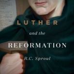 Luther and the Reformation How a Monk Discovered the Gospel, R. C. Sproul