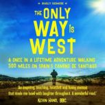 The Only Way Is West A Once In a Lifetime Adventure Walking 500 Miles On Spain's Camino de Santiago, Bradley Chermside