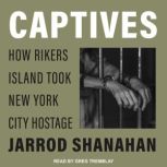 Captives How Rikers Island Took New York City Hostage, Jarrod Shanahan