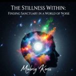 The Stillness Within Finding Sanctua..., Mabrig Korie