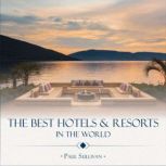 The Best Hotels  Resorts in the Worl..., Paul Sullivan