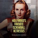 Hollywoods Favorite Screwball Actres..., Charles River Editors