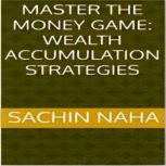 Master the Money Game Wealth Accumul..., Sachin Naha