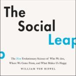 The Social Leap The New Evolutionary Science of Who We Are, Where We Come From, and What Makes Us Happy, William von Hippel