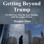 Getting Beyond Trump, Douglas Giles