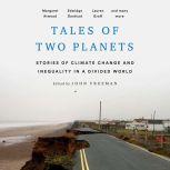 Tales of Two Planets Stories of Climate Change and Inequality in a Divided World, John Freeman