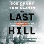 The Last Hill The Epic Story of a Ranger Battalion and the Battle That Defined WWII, Bob Drury