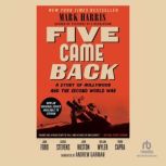 Five Came Back A Story of Hollywood and the Second World War, Mark Harris