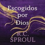 Escogidos por Dios, R. C. Sproul