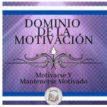 Dominio de la motivacion Motivarse y..., LIBROTEKA