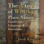 The A to Z of Whisky PlaceNames, Jacob King