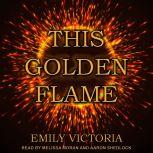 This Golden Flame, Emily Victoria