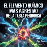 El Elemento Quimico  Mas Agresivo De ..., Onofre Quezada