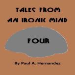 Tales From An Ironic Mind, Four, Paul A. Hernandez