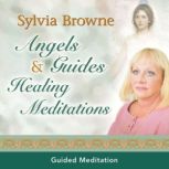 Angels and Guides Healing Meditations..., Sylvia Browne