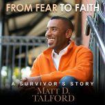 From Fear to Faith A Survivors Stor..., Matt D. Talford
