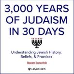 3,000 Years of Judaism in 30 Days Understanding Jewish History, Beliefs, and Practices, Howard Lupovitch