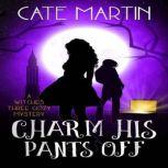 Charm His Pants Off A Witches Three Cozy Mystery, Cate Martin