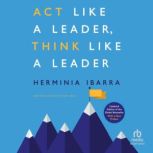Act Like a Leader, Think Like a Leade..., Herminia Ibarra