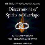 Discernment of Spirits in Marriage Ignatian Wisdom for Husbands and Wives, Fr. Timothy Gallagher