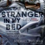 The Stranger in My Bed The True Story of Marriage, Murder, and the Body in the Box, Michael Fleeman