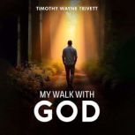 My Walk With God, Timothy Wayne Trivett