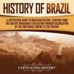 History of Brazil A Captivating Guid..., Captivating History