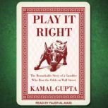 Play It Right The Remarkable Story of a Gambler Who Beat the Odds on Wall Street, Kamal Gupta