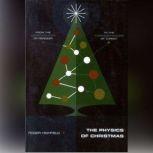 The Physics of Christmas From the Aerodynamics of Reindeer to the Thermodynamics of Turkey, Roger Highfield