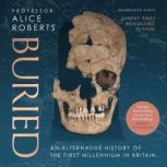 Buried An alternative history of the first millennium in Britain, Alice Roberts