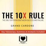 Summary of The 10X Rule: The Only Difference Between Success and Failure by Grant Cardone: Key Takeaways, Summary & Analysis Included, Best Self Audio