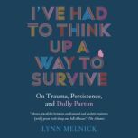 Ive Had to Think Up a Way to Survive..., Lynn Melnick